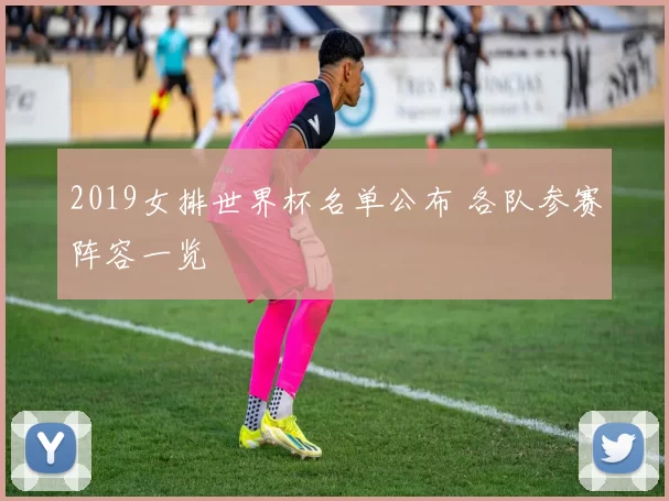 2019女排世界杯名单公布 各队参赛阵容一览