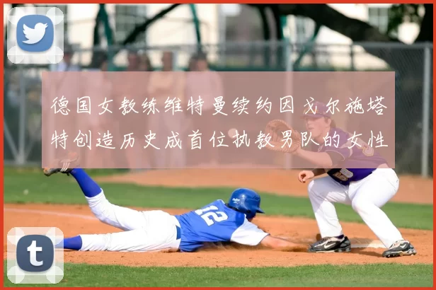 德国女教练维特曼续约因戈尔施塔特创造历史成首位执教男队的女性教练