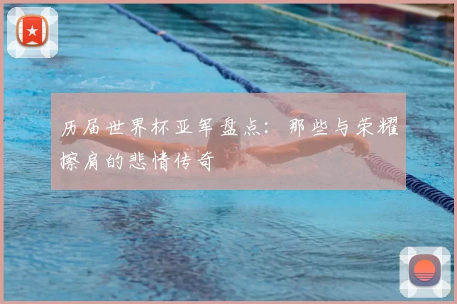 历届世界杯亚军盘点:那些与荣耀擦肩的悲情传奇