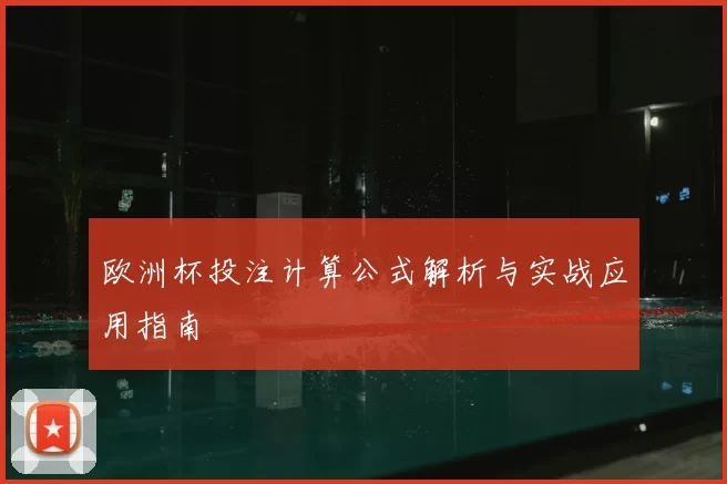 欧洲杯投注计算公式解析与实战应用指南
