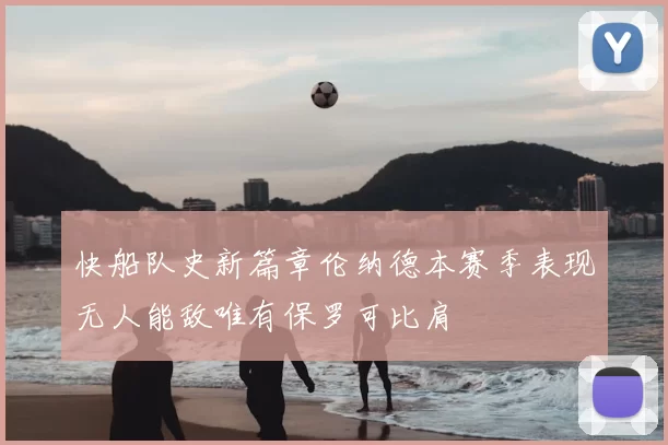 快船队史新篇章伦纳德本赛季表现无人能敌唯有保罗可比肩