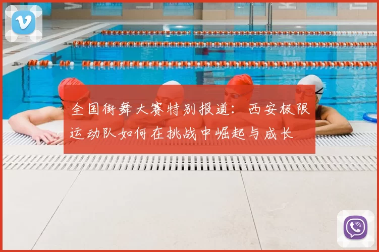 全国街舞大赛特别报道:西安极限运动队如何在挑战中崛起与成长