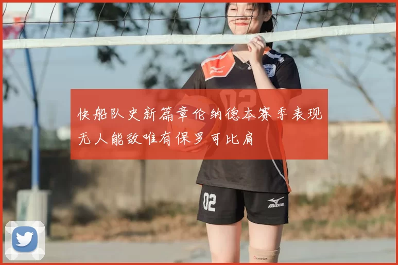 快船队史新篇章伦纳德本赛季表现无人能敌唯有保罗可比肩