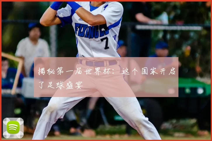 揭秘第一届世界杯:这个国家开启了足球盛宴
