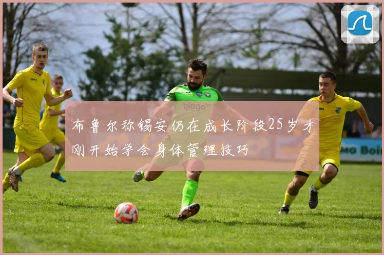 布鲁尔称锡安仍在成长阶段25岁才刚开始学会身体管理技巧