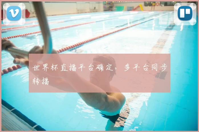 世界杯直播平台确定,多平台同步转播