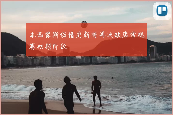 本西蒙斯伤情更新将再次缺席常规赛初期阶段