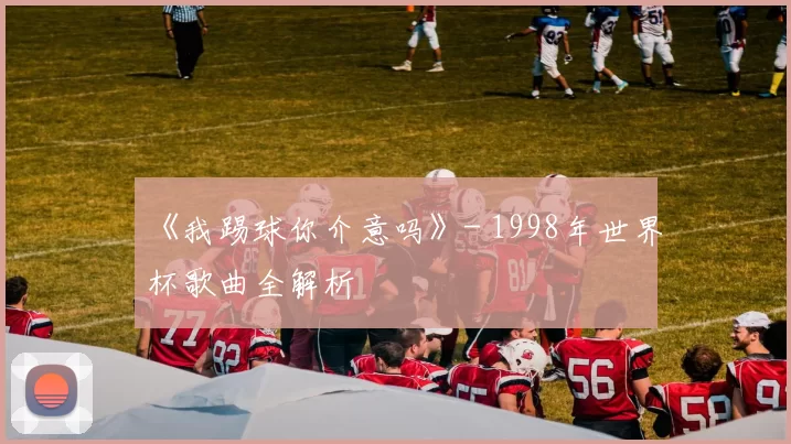 《我踢球你介意吗》- 1998年世界杯歌曲全解析