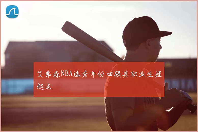 艾弗森NBA选秀年份回顾其职业生涯起点