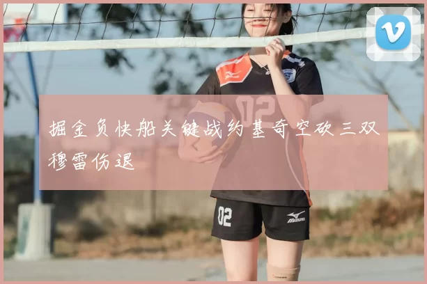 掘金负快船关键战约基奇空砍三双穆雷伤退