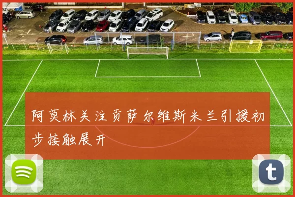 阿莫林关注贡萨尔维斯米兰引援初步接触展开
