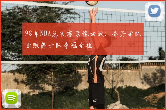 98年NBA总决赛录像回放:乔丹率队击败爵士队夺冠全程