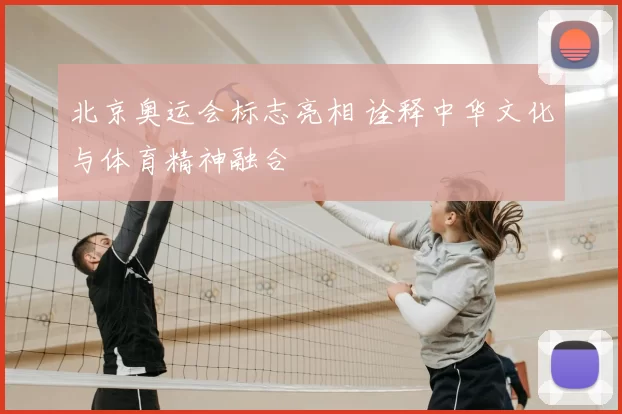 北京奥运会标志亮相 诠释中华文化与体育精神融合
